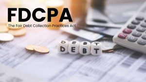 The Fair Debt Collection Practices Act (FDCPA)