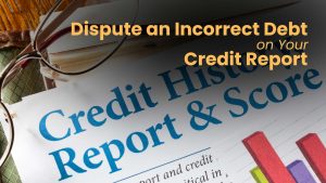 How to Legally Dispute an Incorrect Debt on Your Credit Report