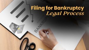 The Legal Process of Filing for Bankruptcy What You Need to Know
